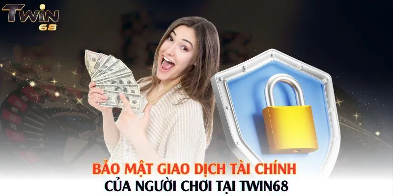 Bảo mật giao dịch tài chính của người chơi tại Twin68