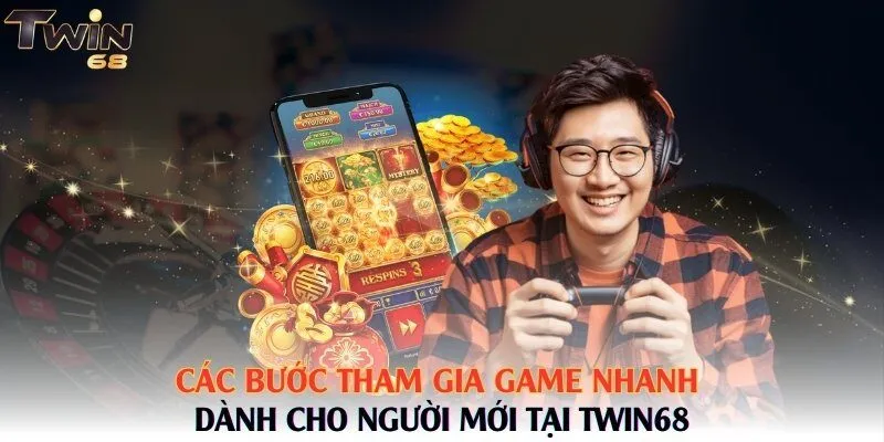 Các bước tham gia game nhanh dành cho người mới tại Twin68