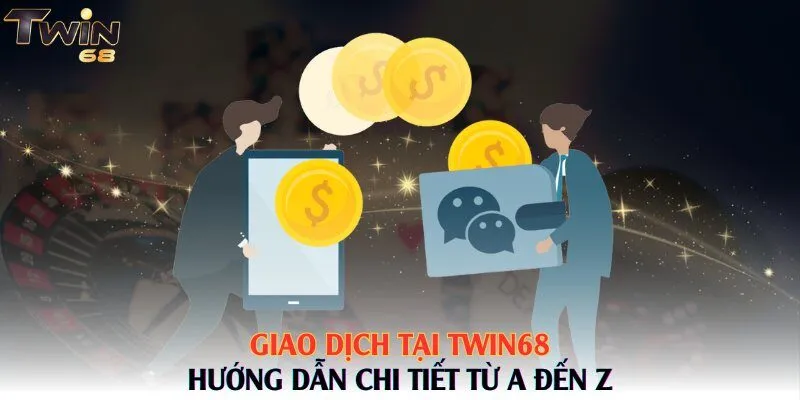 Giao Dịch Tại Twin68 - Hướng Dẫn Chi Tiết Từ A Đến Z
