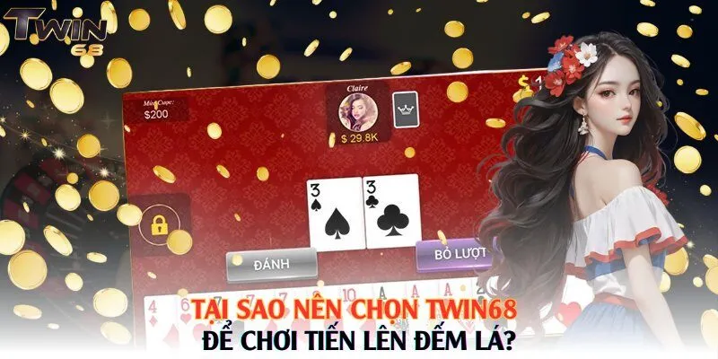 Tại sao nên chọn Twin68 để chơi Tiến lên đếm lá?