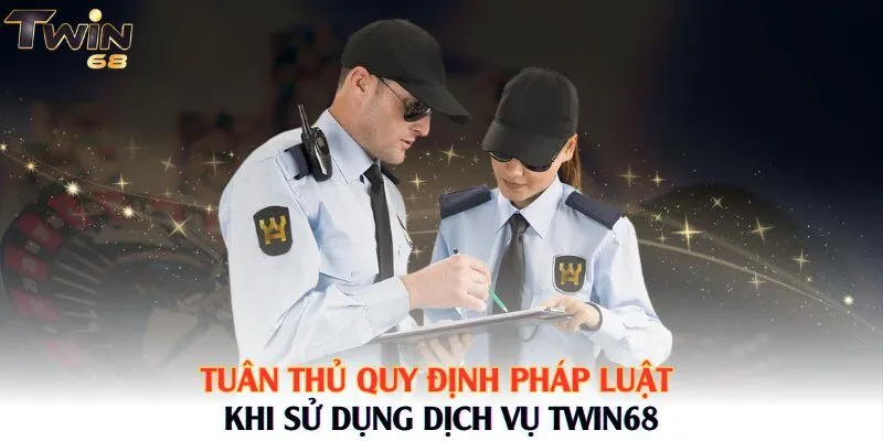 Tuân thủ quy định pháp luật khi sử dụng dịch vụ Twin68