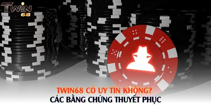 Twin68 có uy tín không? Các bằng chứng thuyết phục