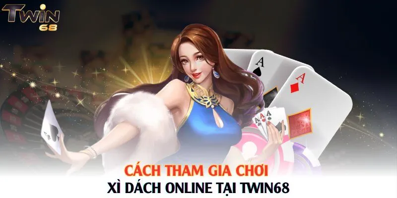 Cách tham gia chơi xì dách online tại Twin68