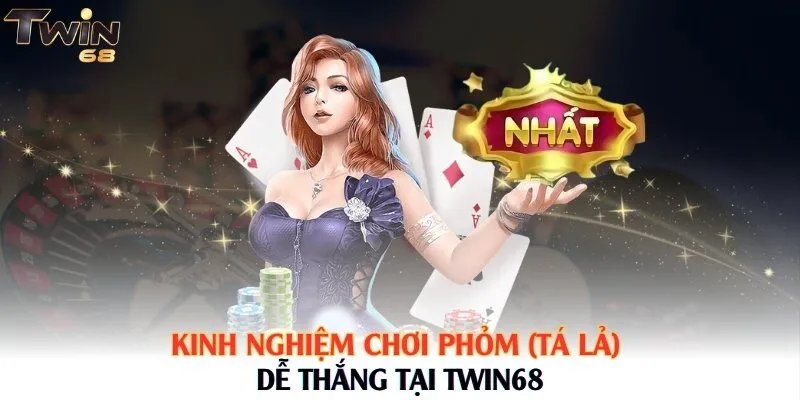 Kinh nghiệm chơi Phỏm (Tá lả) dễ thắng tại Twin68