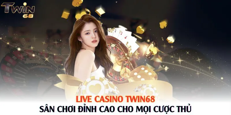 Live Casino Twin68 – Sân Chơi Đỉnh Cao Cho Mọi Cược Thủ