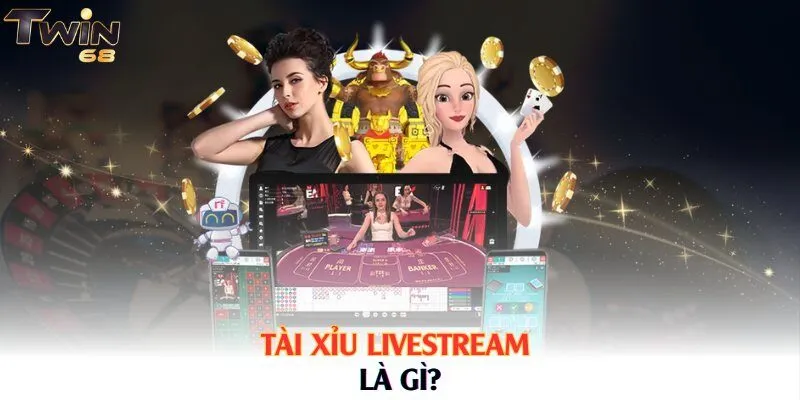 Tài xỉu livestream là gì?