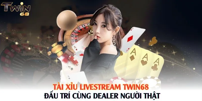 Tài Xỉu Livestream Twin68 – Đấu Trí Cùng Dealer Người Thật
